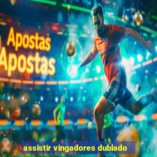 assistir vingadores dublado